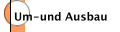 Um-und Ausbau