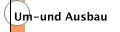Um-und Ausbau